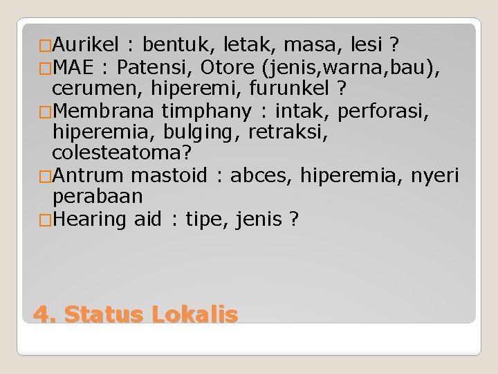 �Aurikel : bentuk, letak, masa, lesi ? �MAE : Patensi, Otore (jenis, warna, bau),
