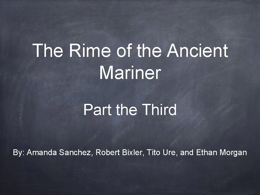 The Rime of the Ancient Mariner Part the Third By: Amanda Sanchez, Robert Bixler,