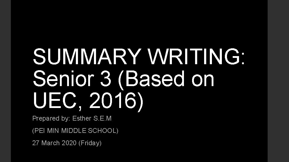 SUMMARY WRITING: Senior 3 (Based on UEC, 2016) Prepared by: Esther S. E. M