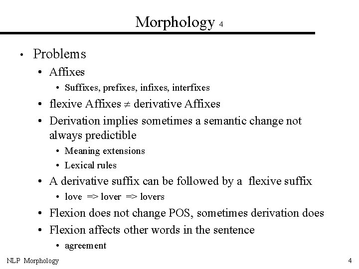 Morphology 4 • Problems • Affixes • Suffixes, prefixes, interfixes • flexive Affixes derivative