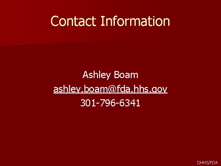 Contact Information Ashley Boam ashley. boam@fda. hhs. gov 301 -796 -6341 DHHS/FDA 