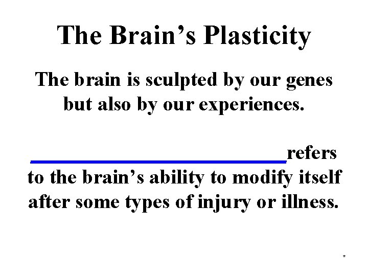 The Brain’s Plasticity The brain is sculpted by our genes but also by our