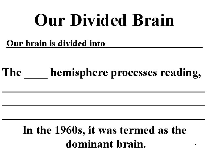 Our Divided Brain Our brain is divided into___________ The ____ hemisphere processes reading, ___________________________________