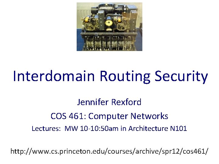 Interdomain Routing Security Jennifer Rexford COS 461: Computer Networks Lectures: MW 10 -10: 50