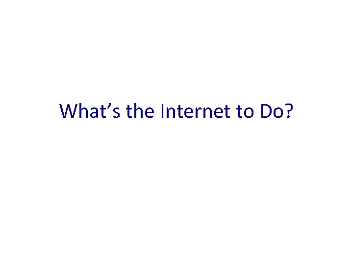 What’s the Internet to Do? 