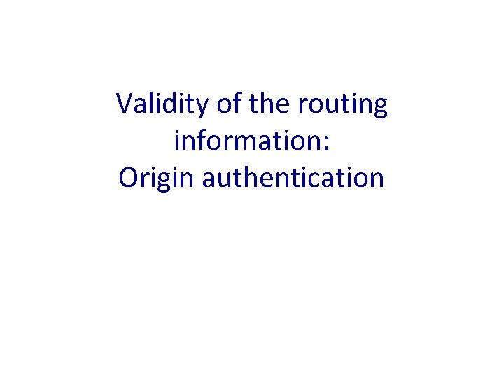 Validity of the routing information: Origin authentication 