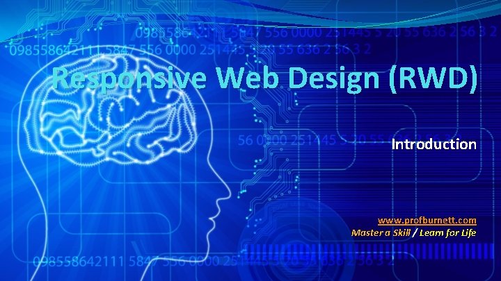 Responsive Web Design (RWD) Introduction www. profburnett. com Master a Skill / Learn for