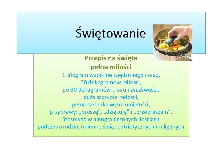 Świętowanie Przepis na święta pełne miłości 1 kilogram wspólnie spędzonego czasu, 50 dekagramów miłości,