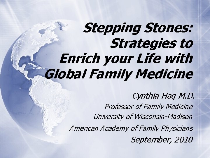 Stepping Stones: Strategies to Enrich your Life with Global Family Medicine Cynthia Haq M.