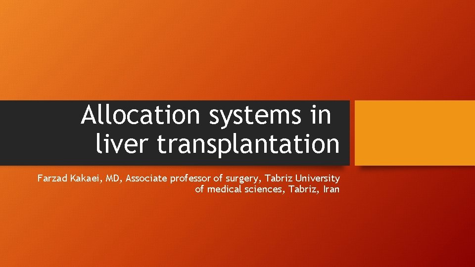 Allocation systems in liver transplantation Farzad Kakaei, MD, Associate professor of surgery, Tabriz University