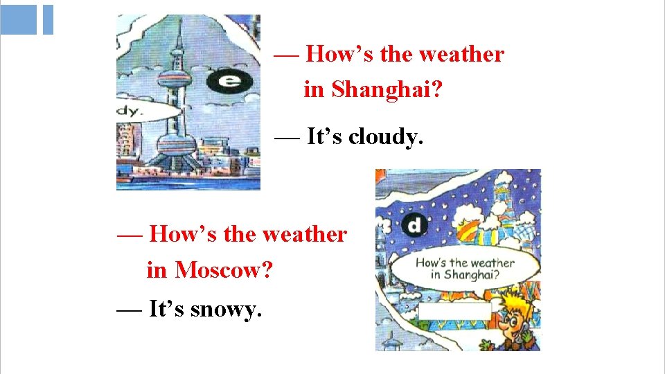 — How’s the weather in Shanghai? — It’s cloudy. — How’s the weather in