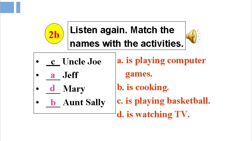 2 b Listen again. Match the names with the activities. • c Uncle Joe