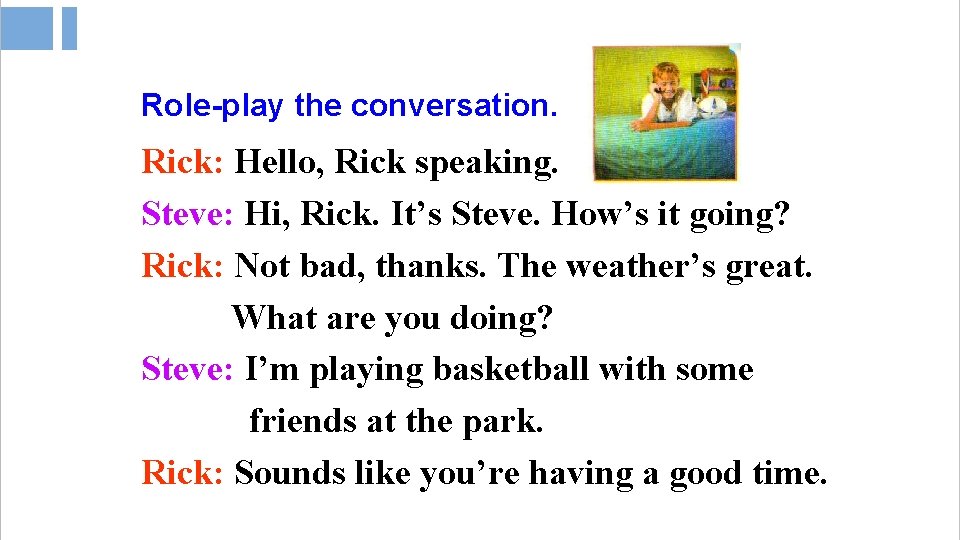 Role-play the conversation. Rick: Hello, Rick speaking. Steve: Hi, Rick. It’s Steve. How’s it