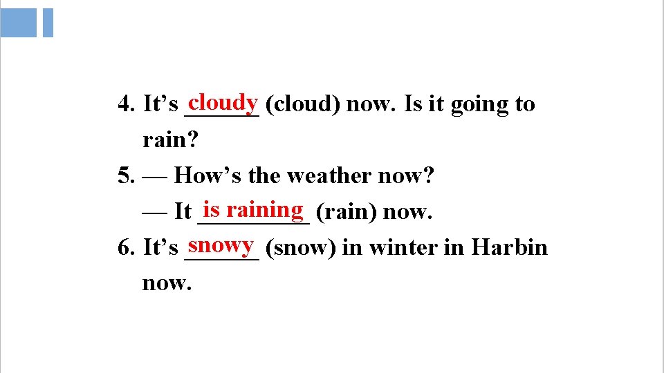 cloudy (cloud) now. Is it going to 4. It’s ______ rain? 5. — How’s