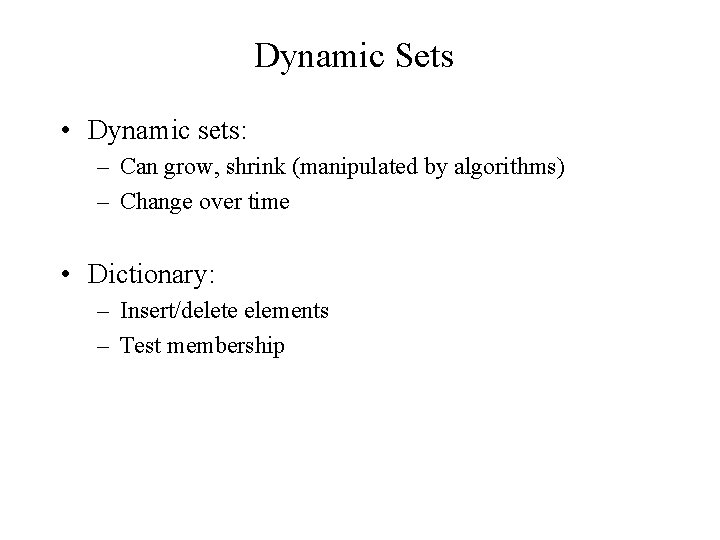 Dynamic Sets • Dynamic sets: – Can grow, shrink (manipulated by algorithms) – Change