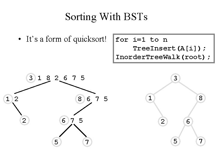 Sorting With BSTs • It’s a form of quicksort! for i=1 to n Tree.