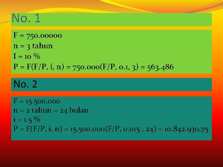 No. 1 F = 750. 00000 n = 3 tahun I = 10 %