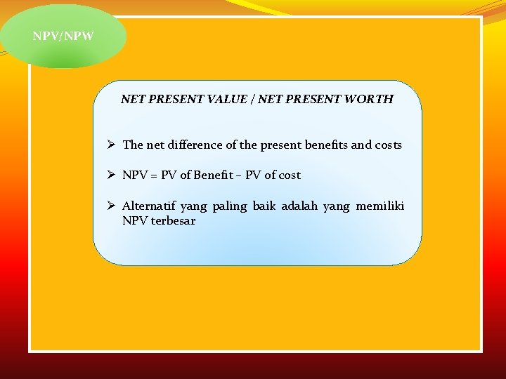 NPV/NPW NET PRESENT VALUE / NET PRESENT WORTH Ø The net difference of the