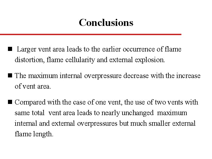 Conclusions n Larger vent area leads to the earlier occurrence of flame distortion, flame