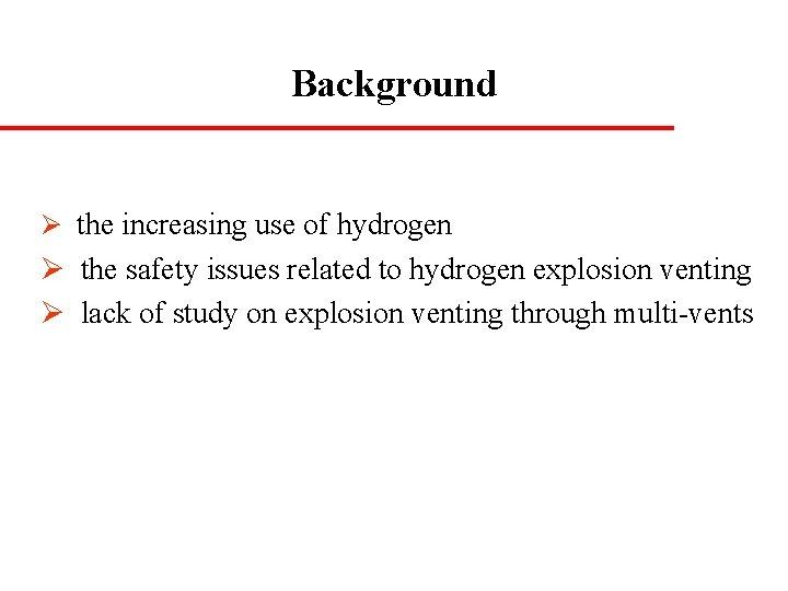 Background Ø the increasing use of hydrogen Ø the safety issues related to hydrogen