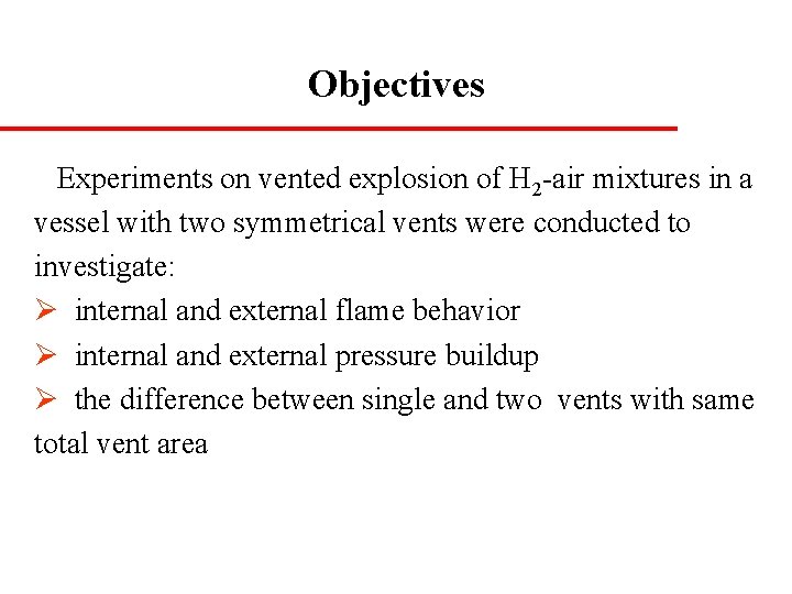 Objectives Experiments on vented explosion of H 2 -air mixtures in a vessel with