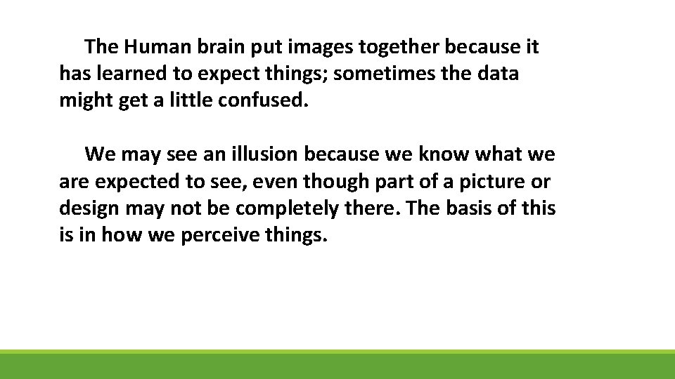 The Human brain put images together because it has learned to expect things; sometimes