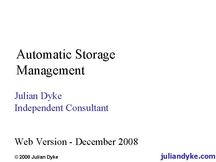 Automatic Storage Management Julian Dyke Independent Consultant Web Version - December 2008 © 2008