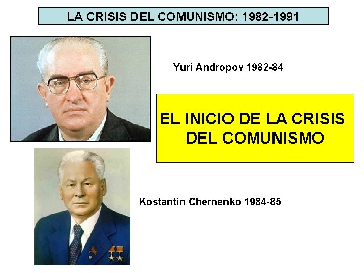 LA CRISIS DEL COMUNISMO: 1982 -1991 Yuri Andropov 1982 -84 EL INICIO DE LA