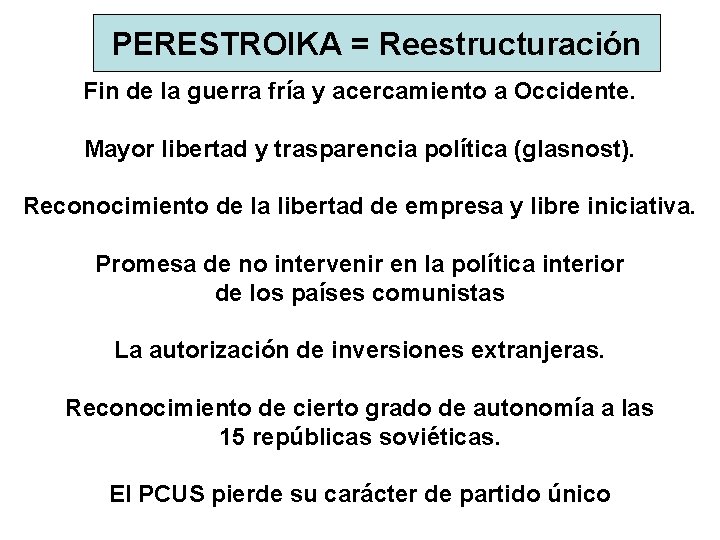 PERESTROIKA = Reestructuración Fin de la guerra fría y acercamiento a Occidente. Mayor libertad