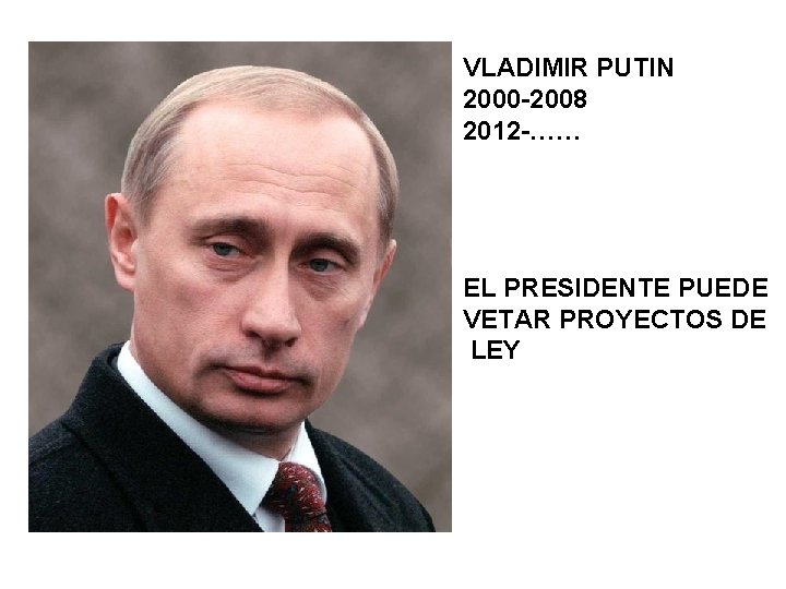 VLADIMIR PUTIN 2000 -2008 2012 -…… EL PRESIDENTE PUEDE VETAR PROYECTOS DE LEY 