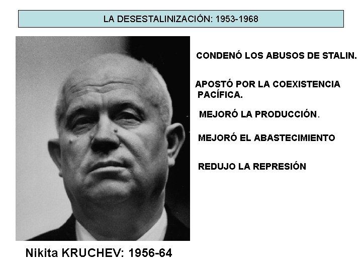 LA DESESTALINIZACIÓN: 1953 -1968 CONDENÓ LOS ABUSOS DE STALIN. APOSTÓ POR LA COEXISTENCIA PACÍFICA.