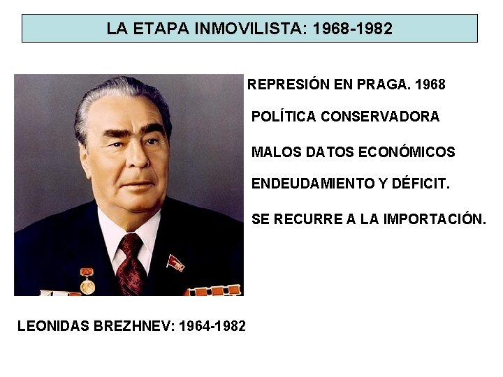 LA ETAPA INMOVILISTA: 1968 -1982 REPRESIÓN EN PRAGA. 1968 POLÍTICA CONSERVADORA MALOS DATOS ECONÓMICOS