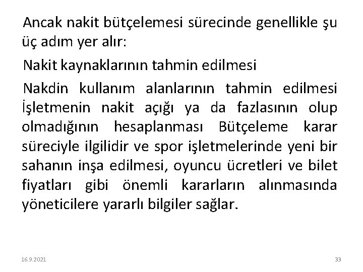 Ancak nakit bütçelemesi sürecinde genellikle şu üç adım yer alır: Nakit kaynaklarının tahmin edilmesi