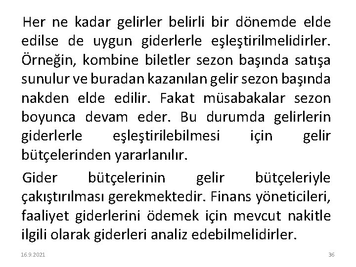 Her ne kadar gelirler belirli bir dönemde elde edilse de uygun giderlerle eşleştirilmelidirler. Örneğin,