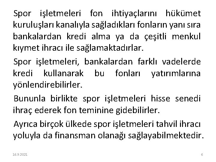 Spor işletmeleri fon ihtiyaçlarını hükümet kuruluşları kanalıyla sağladıkları fonların yanı sıra bankalardan kredi alma