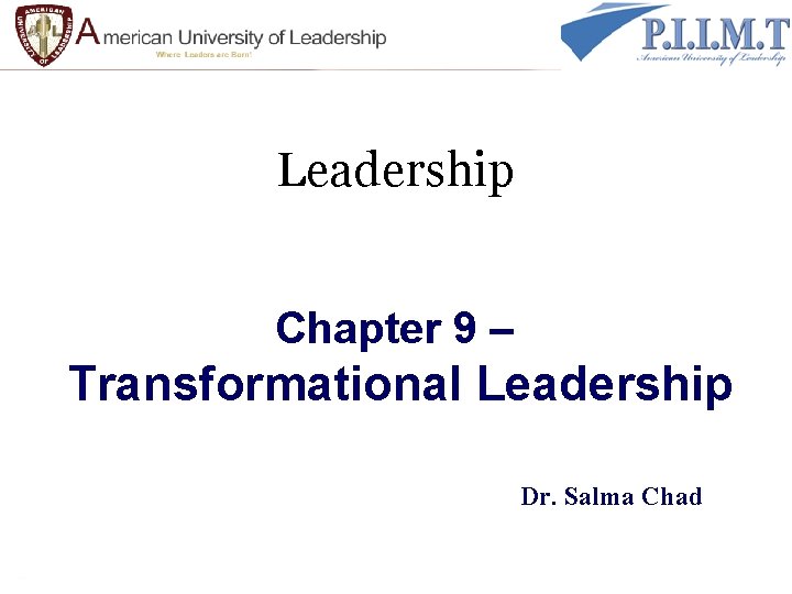 Leadership Chapter 9 – Transformational Leadership Dr. Salma Chad 