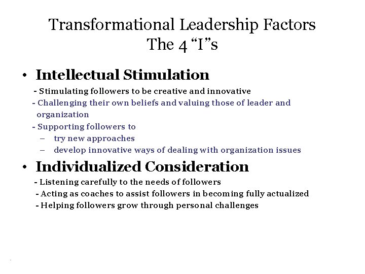 Transformational Leadership Factors The 4 “I”s • Intellectual Stimulation - Stimulating followers to be