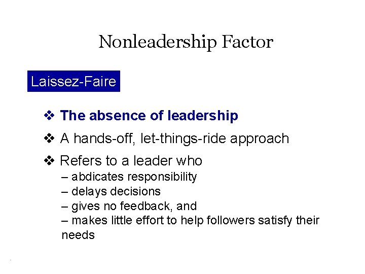 Nonleadership Factor Laissez-Faire v The absence of leadership v A hands-off, let-things-ride approach v