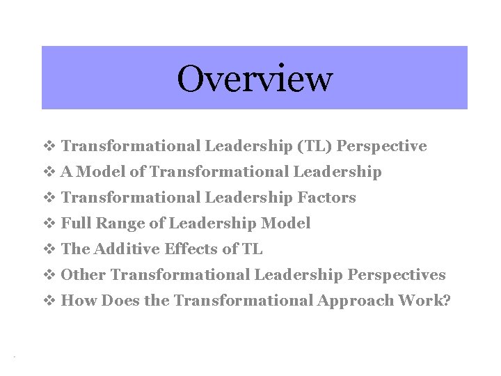 Overview v Transformational Leadership (TL) Perspective v A Model of Transformational Leadership v Transformational