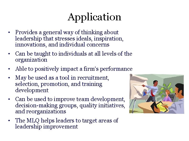 Application • Provides a general way of thinking about leadership that stresses ideals, inspiration,