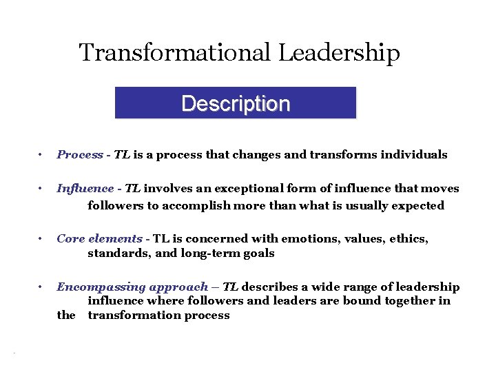 Transformational Leadership Description • Process - TL is a process that changes and transforms
