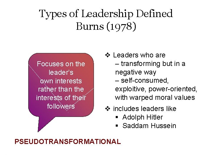 Types of Leadership Defined Burns (1978) Focuses on the leader’s own interests rather than