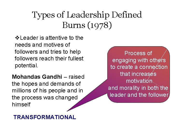 Types of Leadership Defined Burns (1978) v. Leader is attentive to the needs and