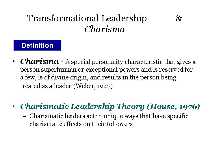 Transformational Leadership Charisma & Definition • Charisma - A special personality characteristic that gives
