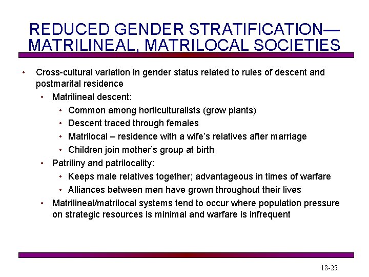 REDUCED GENDER STRATIFICATION— MATRILINEAL, MATRILOCAL SOCIETIES • Cross-cultural variation in gender status related to