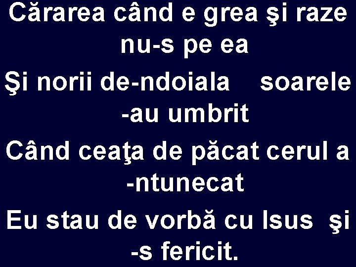 Cărarea când e grea şi raze nu-s pe ea Şi norii de-ndoiala soarele -au