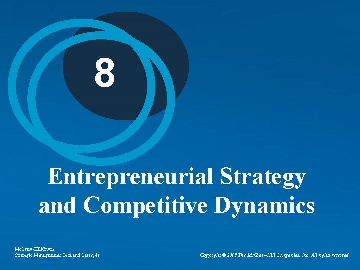 8 Entrepreneurial Strategy and Competitive Dynamics Mc. Graw-Hill/Irwin Strategic Management: Text and Cases, 4