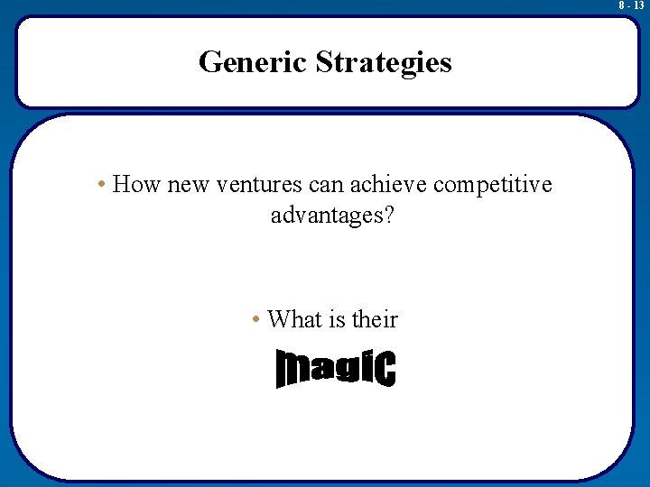 8 - 13 Generic Strategies • How new ventures can achieve competitive advantages? •