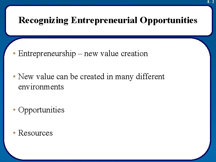 8 -2 Recognizing Entrepreneurial Opportunities • Entrepreneurship – new value creation • New value