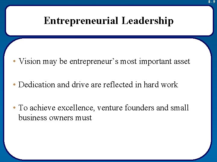 8 -9 Entrepreneurial Leadership • Vision may be entrepreneur’s most important asset • Dedication